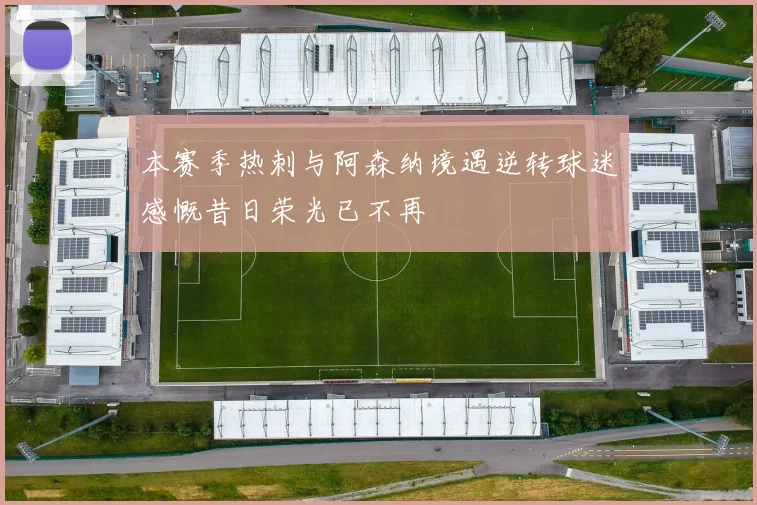 本赛季热刺与阿森纳境遇逆转球迷感慨昔日荣光已不再